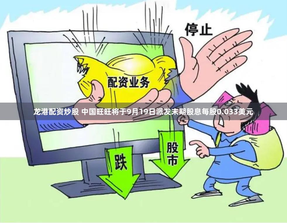 龙港配资炒股 中国旺旺将于9月19日派发末期股息每股0.033美元