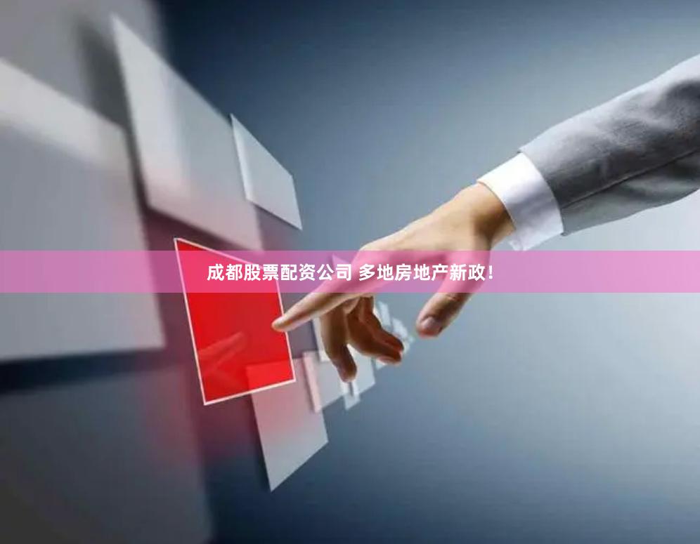 成都股票配资公司 多地房地产新政！
