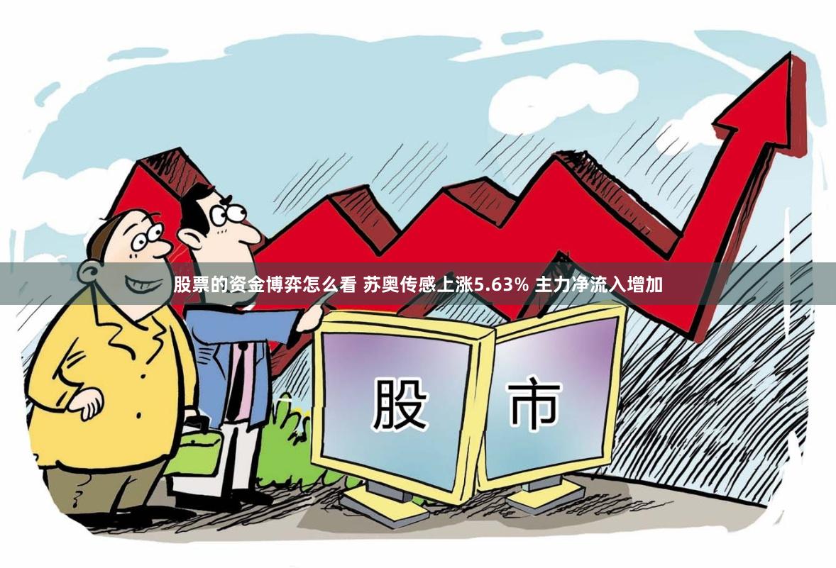 股票的资金博弈怎么看 苏奥传感上涨5.63% 主力净流入增加