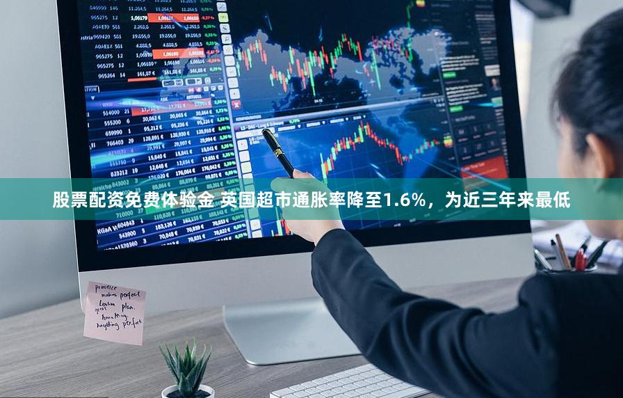 股票配资免费体验金 英国超市通胀率降至1.6%，为近三年来最低