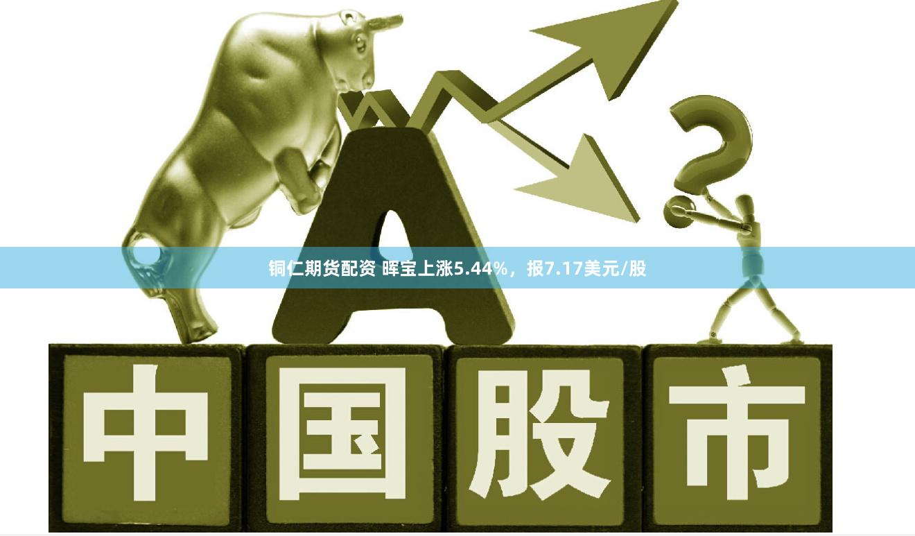 铜仁期货配资 晖宝上涨5.44%，报7.17美元/股