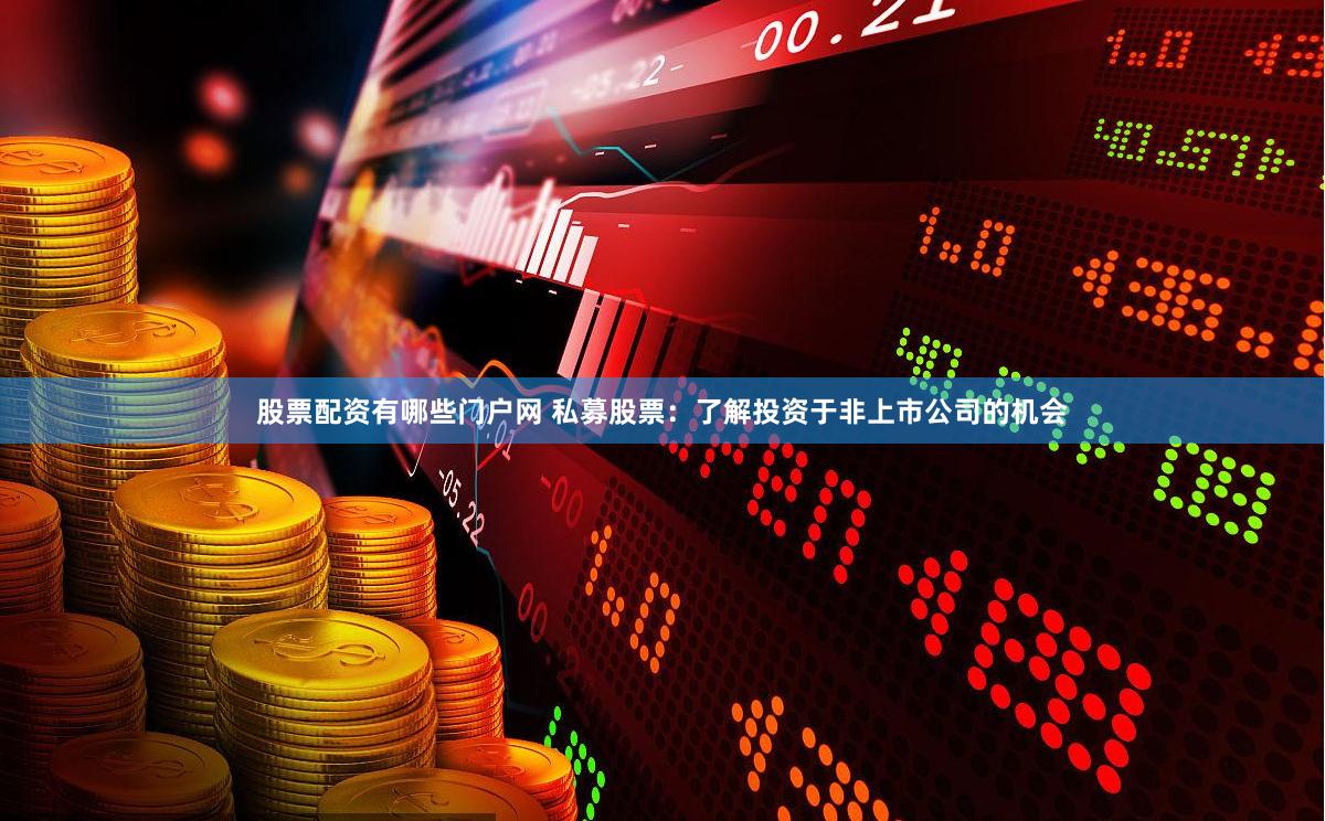 股票配资有哪些门户网 私募股票：了解投资于非上市公司的机会