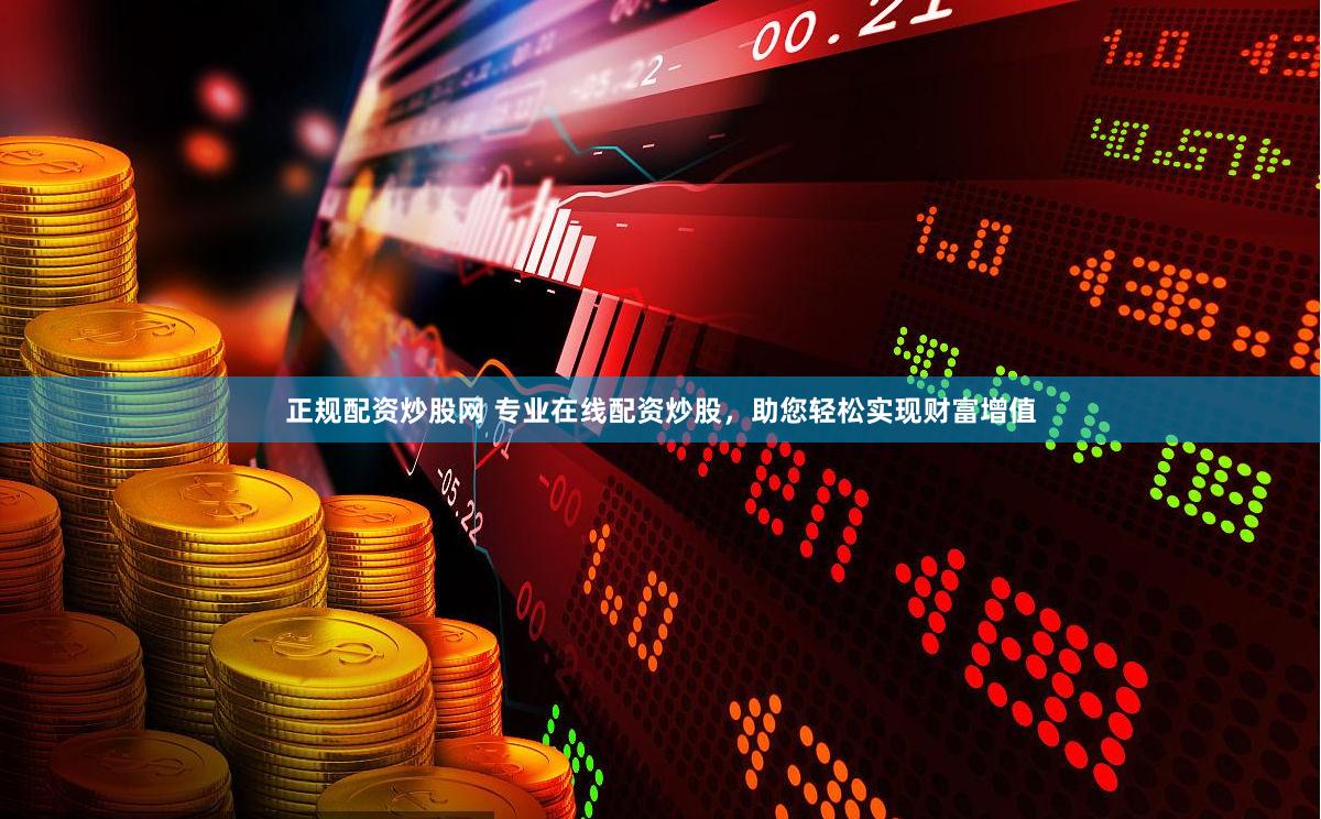 正规配资炒股网 专业在线配资炒股，助您轻松实现财富增值