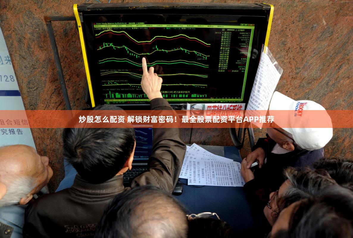 炒股怎么配资 解锁财富密码！最全股票配资平台APP推荐