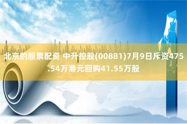 北京的股票配资 中升控股(00881)7月9日斥资475.54万港元回购41.55万股