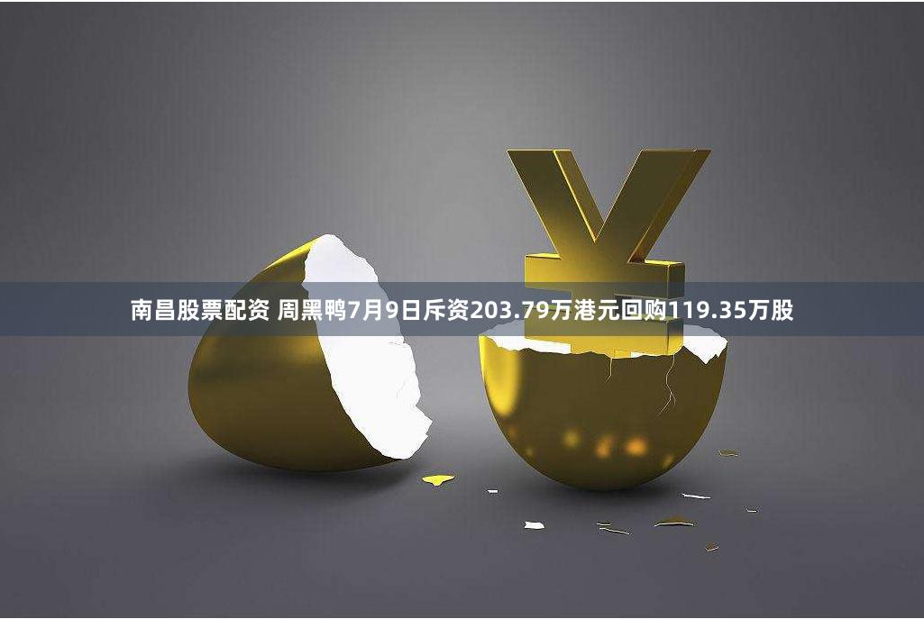 南昌股票配资 周黑鸭7月9日斥资203.79万港元回购119.35万股