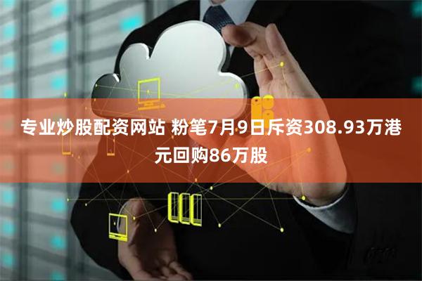 专业炒股配资网站 粉笔7月9日斥资308.93万港元回购86万股